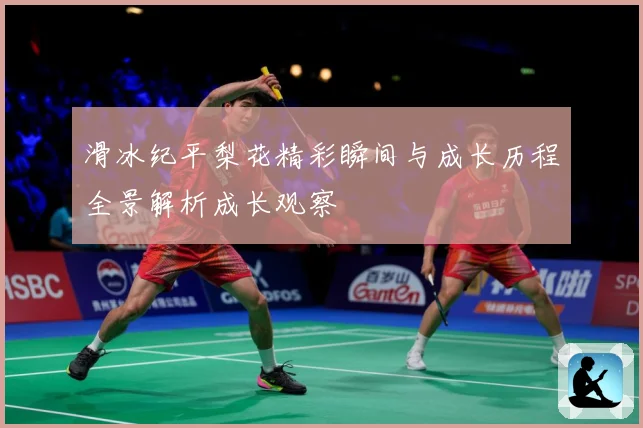滑冰纪平梨花精彩瞬间与成长历程全景解析成长观察