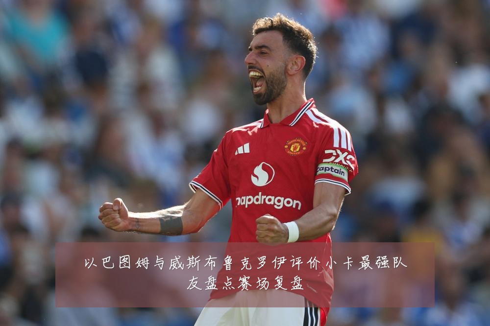 以巴图姆与威斯布鲁克罗伊评价小卡最强队友盘点赛场复盘