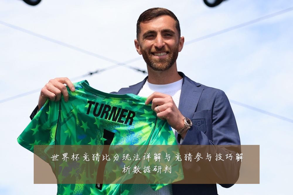世界杯竞猜比分玩法详解与竞猜参与技巧解析数据研判